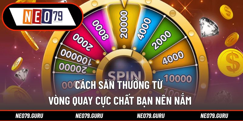 Cách săn thưởng từ vòng quay cực chất bạn nên nắm
