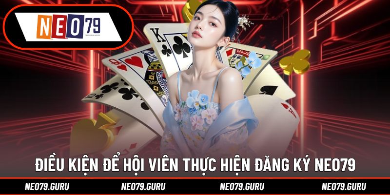 Đăng Ký Neo79 Cho Người Mới Bắt Đầu Chỉ Trong 3 Phút 1 Yêu cầu cần có khi hội viên muốn đăng ký Neo79