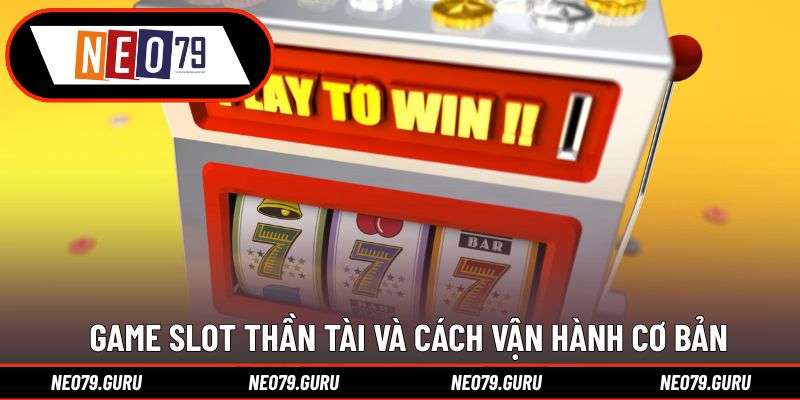 Game slot Thần Tài và cách vận hành cơ bản