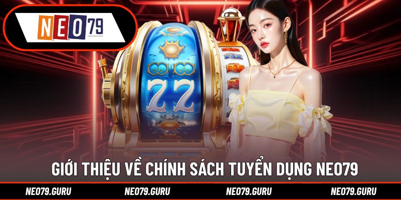 Tổng quan về chính sách tuyển dụng Neo79
