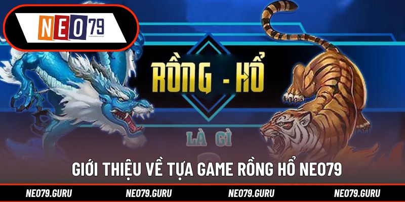 Giới thiệu về tựa game Rồng Hổ Neo79