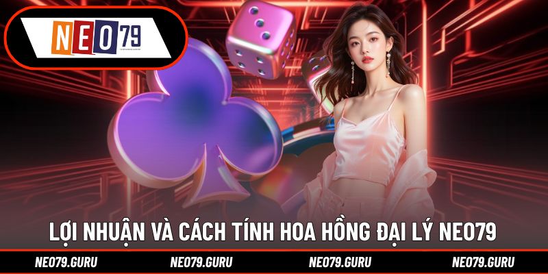 Đại Lý Neo79 – Cơ Hội Kinh Doanh Hoa Hồng Cao Và Lợi Khủng 2 Chi tiết lợi nhuận và tỷ lệ hoa hồng của đại lý Neo79