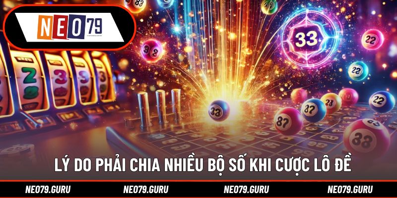 Lý do phải chia nhiều bộ số khi cược lô đề