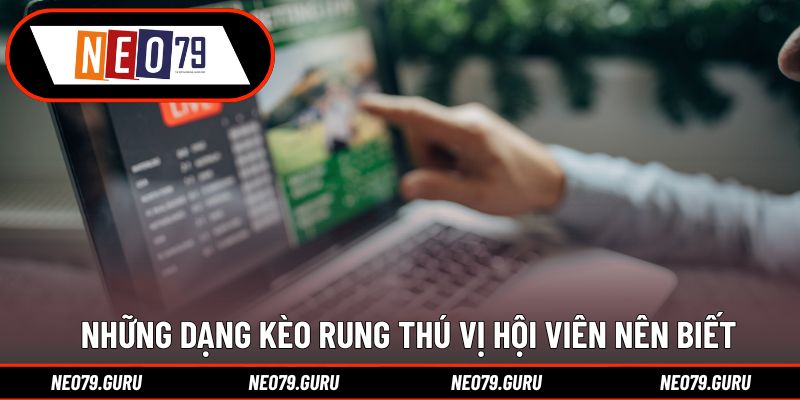 Những dạng kèo rung thú vị hội viên nên biết