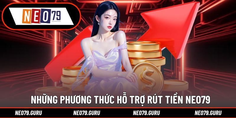 Rút Tiền Neo79 – Nhận Thưởng Dễ Dàng Thành Công 100% 1 Các hình thức rút tiền được hỗ trợ tại Neo79