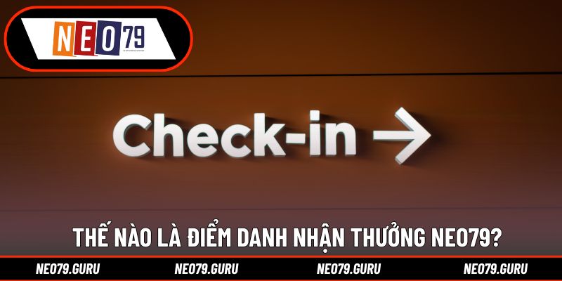 Thế nào là điểm danh nhận thưởng Neo79?