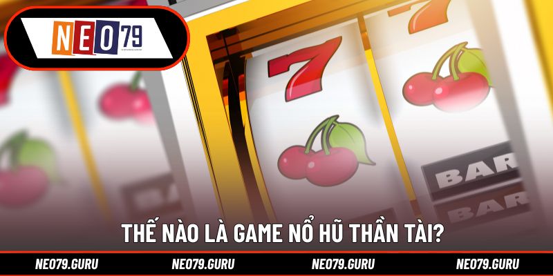 Thế nào là game Nổ hũ Thần Tài Neo79?