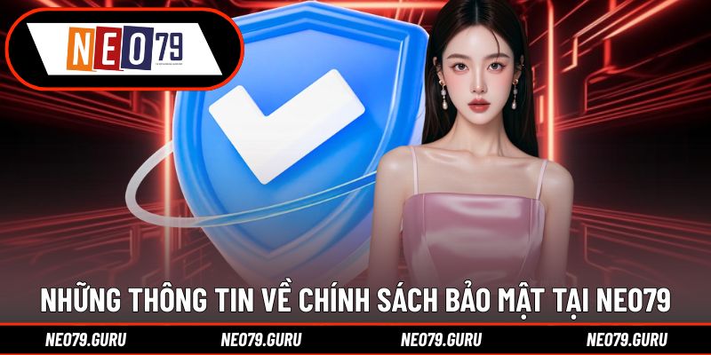 Thông tin chi tiết về chính sách bảo mật tại Neo79