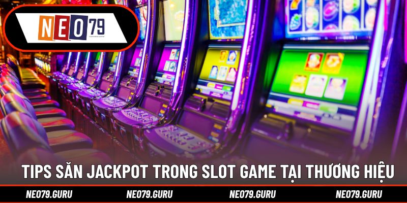 Tips săn Jackpot trong slot game tại thương hiệu