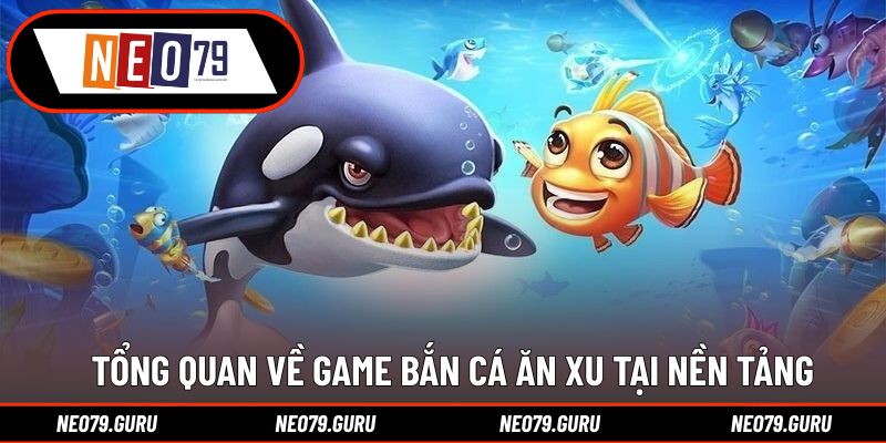 Tổng quan về game Bắn cá ăn xu tại nền tảng