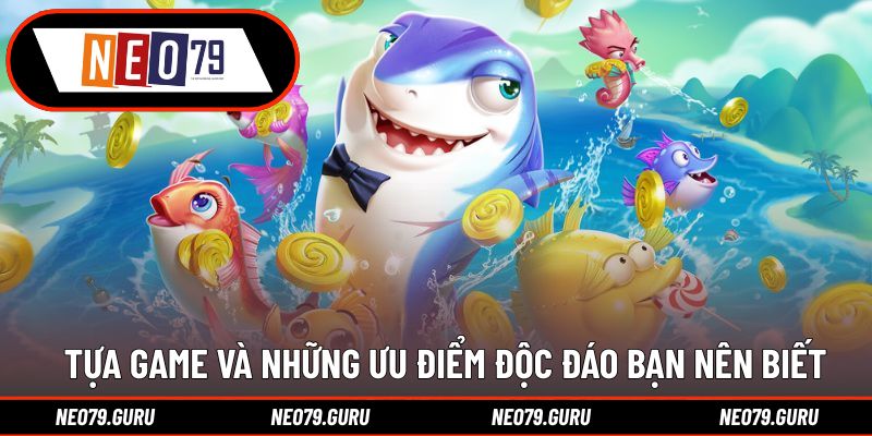 Tựa game và những ưu điểm độc đáo bạn nên biết
